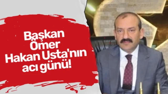 Başkan Ömer Hakan Usta'nın acı günü! 2025