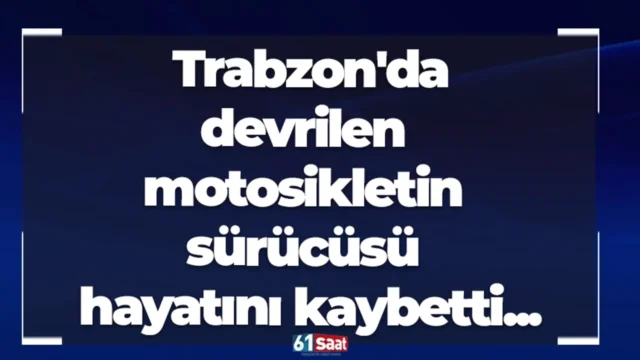 Trabzon'da acı haber! Devrilen motosikletin sürücüsü hayatını kaybetti... 2025