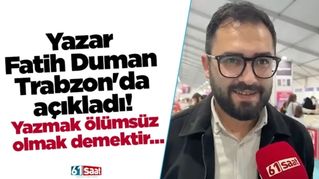 Yazar Fatih Duman Trabzon'da açıkladı! Yazmak ölümsüz olmak demektir… 2025