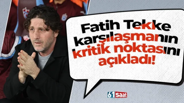 Fatih Tekke karşılaşmanın kritik noktasını açıkladı! 2025