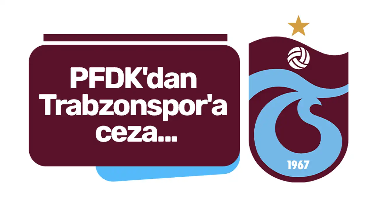 PFDK'dan Trabzonspor'a ceza! 2025