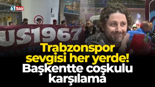 Trabzonspor sevgisi her yerde! Başkentte coşkulu karşılama 2025