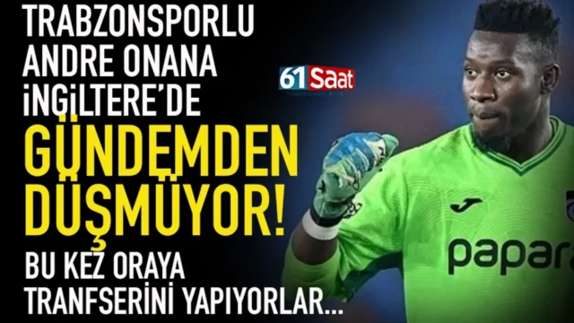 Trabzonsporlu Onana, İngiltere'de gündemden düşmüyor! Bu kez de... 2025