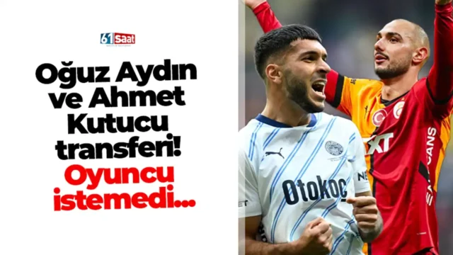Oğuz Aydın ve Ahmet Kutucu transferi! Oyuncu istemedi... 2026