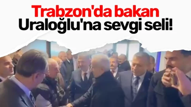 Trabzon'da bakan Uraloğlu'na sevgi seli! 2026