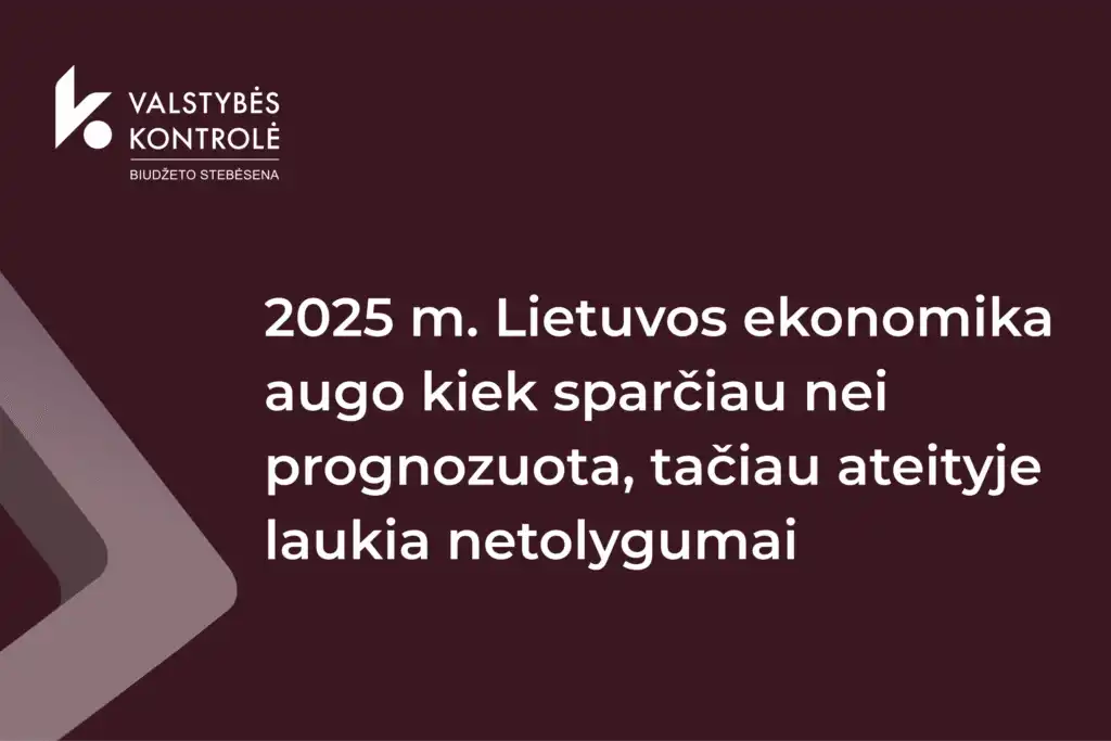 Valstybės kontrolė: 2025 m. Lietuvos ekonomika augo šiek tiek sparčiau nei prognozuota, tačiau ateityje laukia netolygumų 2026
