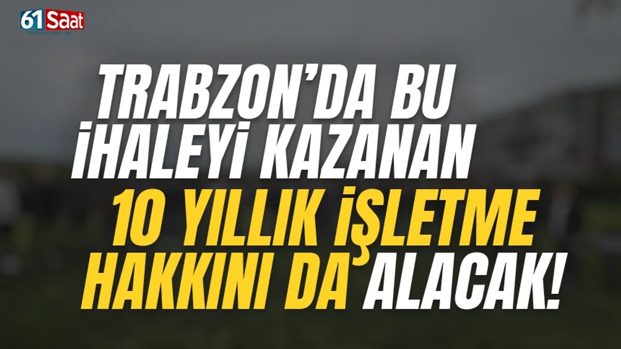 Trabzon bu ihaleyi kazanan, 10 yıllık işletme hakkını da alacak... 2026