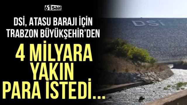 DSİ, Atasu Barajı için Trabzon Büyükşehir'den 4 milyar liraya yakın para istedi... 2026