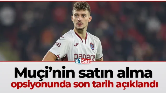 Muçi’nin satın alma opsiyonunda son tarih açıklandı! 2026