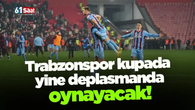 Trabzonspor kupada yine deplasmanda oynayacak! 2026