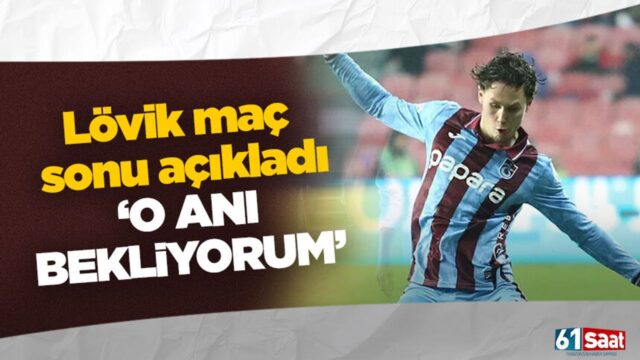 Lövik maç sonu açıkladı 'O anı bekliyorum' 2026