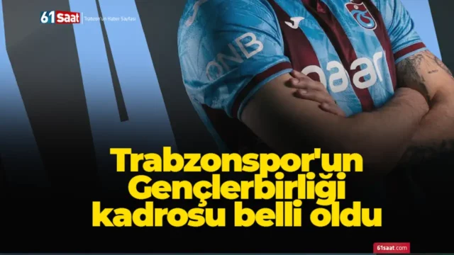 Trabzonspor'dan Gençlerbirliği maçı kadrosu belli oldu 2026