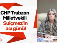 CHP Trabzon Milletvekili Suiçmez’in acı günü! 2026 CHP Trabzon Milletvekili Suiçmez'in acı günü! 2026