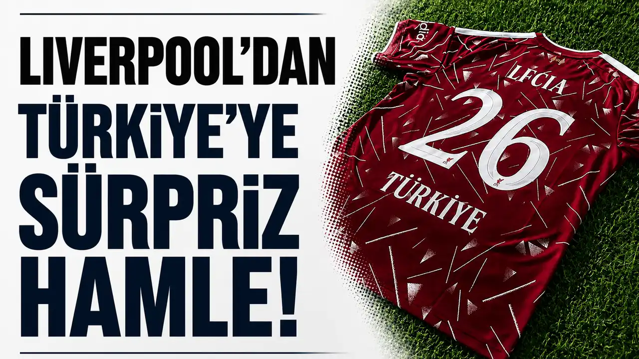 Liverpool’dan Türkiye’ye sürpriz hamle! 2026