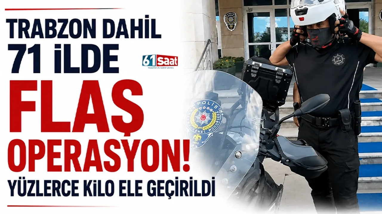 Trabzon dahil 71 ilde flaş operasyon! Yüzlerce kilo ele geçirildi 2026