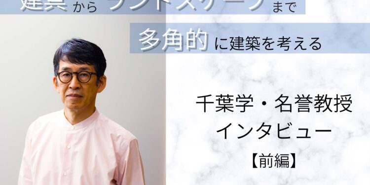 建具からランドスケープまで　多角的に建築を考える　千葉学・名誉教授退職記念インタビュー【前編】 2026