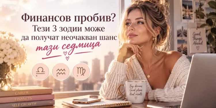 Финансов успех: тези 3 зодии ще се радват на огромен финансов успех тази седмица 2026