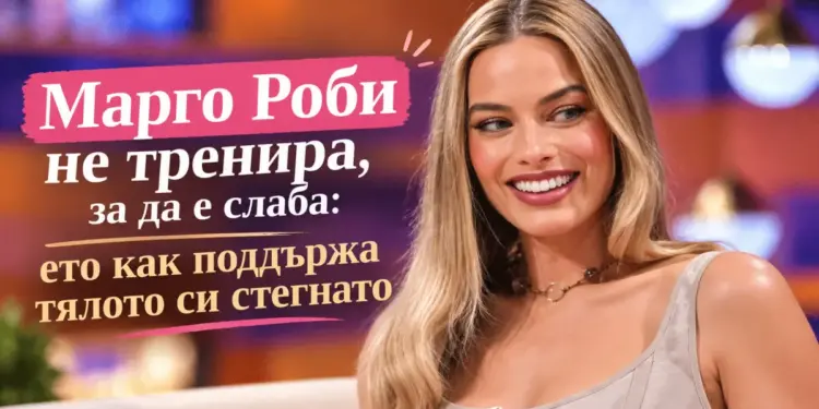 Марго роби не тренира, за да е слаба: ето как поддържа тялото си стегнато 2026